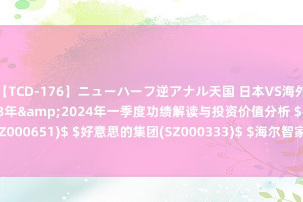 【TCD-176】ニューハーフ逆アナル天国 日本VS海外8時間SP 格力电器2023年&2024年一季度功绩解读与投资价值分析 $格力电器(SZ000651)$ $好意思的集团(SZ000333)$ $海尔智家(SH600690)$ 近日，家用电器龙头...