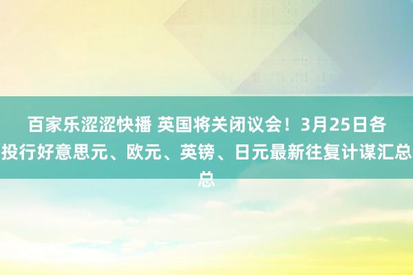 百家乐涩涩快播 英国将关闭议会！3月25日各投行好意思元、欧元、英镑、日元最新往复计谋汇总