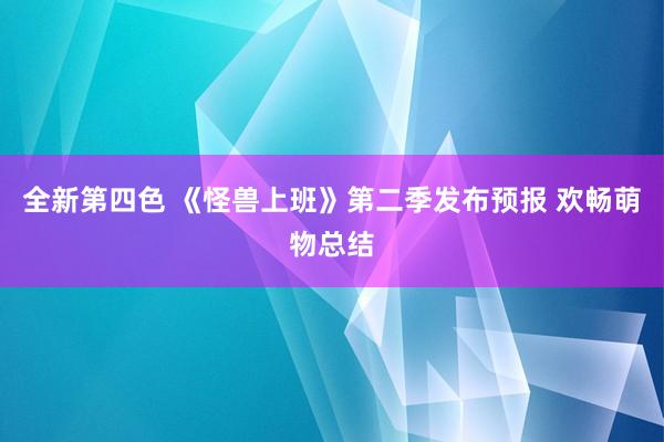 全新第四色 《怪兽上班》第二季发布预报 欢畅萌物总结